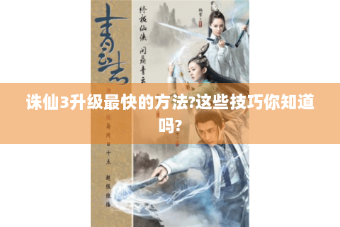 诛仙3升级最快的方法?这些技巧你知道吗?