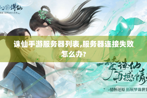 诛仙手游服务器列表,服务器连接失败怎么办?