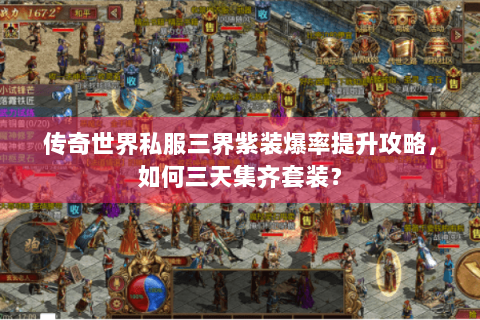 传奇世界私服三界紫装爆率提升攻略，如何三天集齐套装？