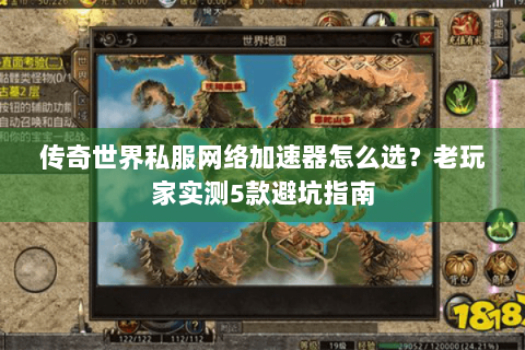 传奇世界私服网络加速器怎么选？老玩家实测5款避坑指南