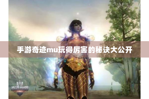 手游奇迹mu玩得厉害的秘诀大公开
