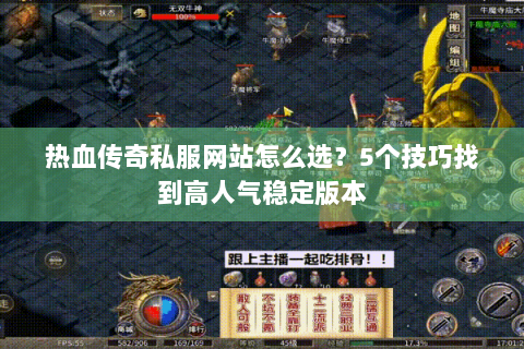 热血传奇私服网站怎么选？5个技巧找到高人气稳定版本