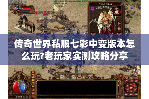 传奇世界私服七彩中变版本怎么玩?老玩家实测攻略分享