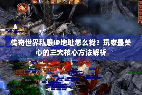 传奇世界私服IP地址怎么找？玩家最关心的三大核心方法解析