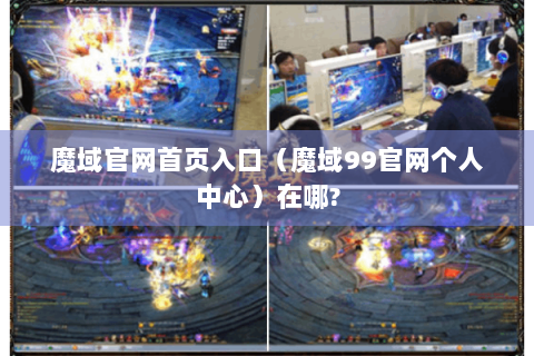 魔域官网首页入口（魔域99官网个人中心）在哪?