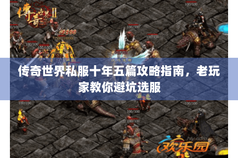 传奇世界私服十年五篇攻略指南，老玩家教你避坑选服