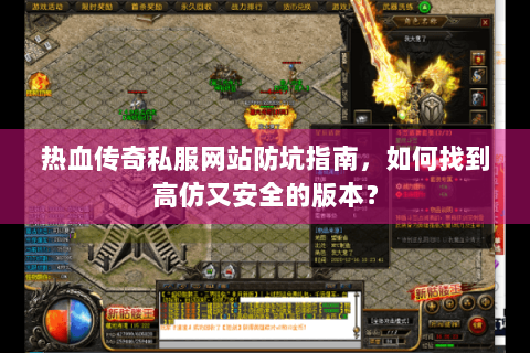 热血传奇私服网站防坑指南，如何找到高仿又安全的版本？