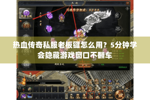 热血传奇私服老板键怎么用？5分钟学会隐藏游戏窗口不翻车