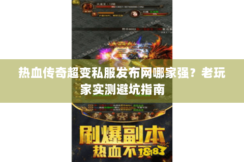 热血传奇超变私服发布网哪家强？老玩家实测避坑指南