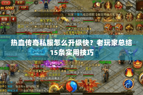 热血传奇私服怎么升级快？老玩家总结15条实用技巧