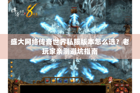 盛大网络传奇世界私服版本怎么选？老玩家亲测避坑指南