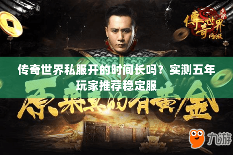 传奇世界私服开的时间长吗？实测五年玩家推荐稳定服