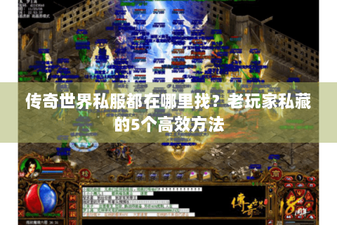 传奇世界私服都在哪里找？老玩家私藏的5个高效方法