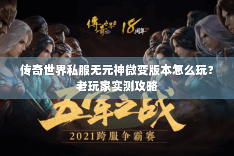 传奇世界私服无元神微变版本怎么玩？老玩家实测攻略
