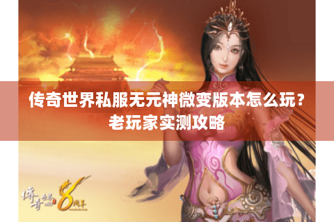 传奇世界私服无元神微变版本怎么玩？老玩家实测攻略