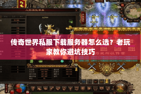 传奇世界私服下载服务器怎么选？老玩家教你避坑技巧