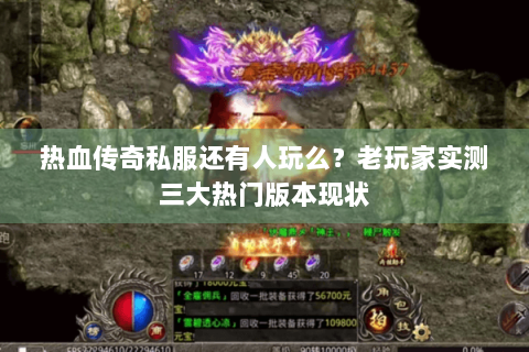 热血传奇私服还有人玩么？老玩家实测三大热门版本现状