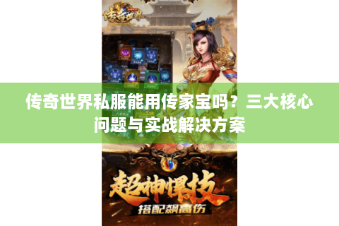 传奇世界私服能用传家宝吗？三大核心问题与实战解决方案