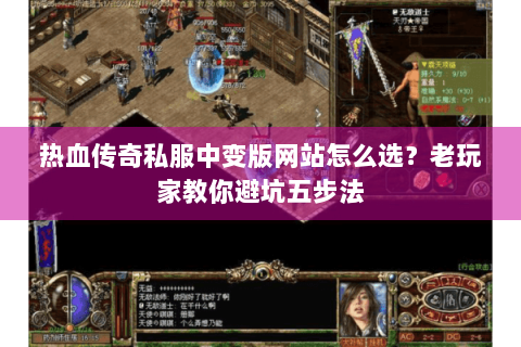 热血传奇私服中变版网站怎么选？老玩家教你避坑五步法