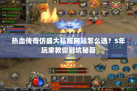 热血传奇仿盛大私服网站怎么选？5年玩家教你避坑秘籍