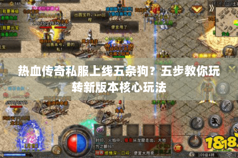 热血传奇私服上线五条狗？五步教你玩转新版本核心玩法