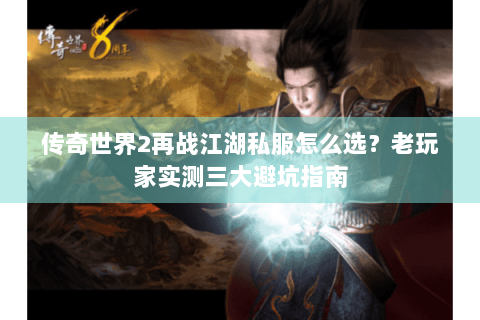 传奇世界2再战江湖私服怎么选？老玩家实测三大避坑指南