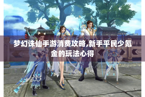 梦幻诛仙手游消费攻略,新手平民少氪金的玩法心得
