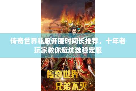 传奇世界私服开服时间长推荐，十年老玩家教你避坑选稳定服