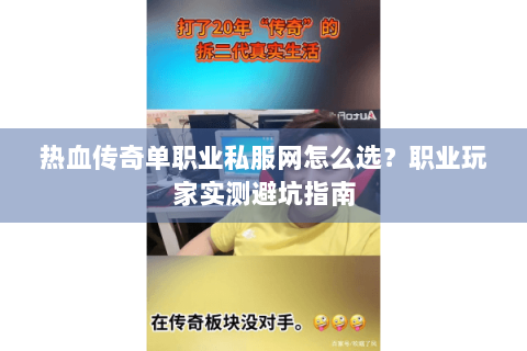 热血传奇单职业私服网怎么选？职业玩家实测避坑指南