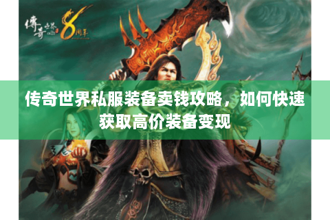 传奇世界私服装备卖钱攻略，如何快速获取高价装备变现