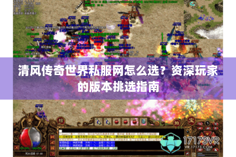 清风传奇世界私服网怎么选？资深玩家的版本挑选指南