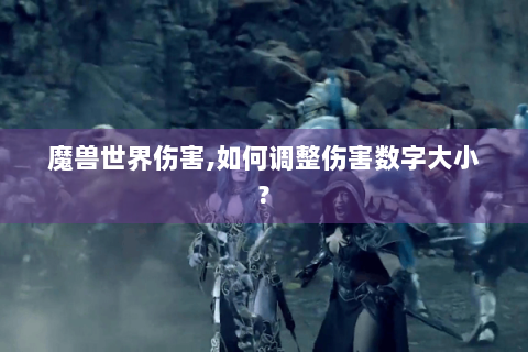 魔兽世界伤害,如何调整伤害数字大小?