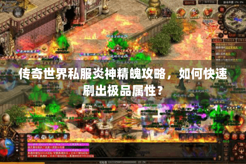 传奇世界私服炎神精魄攻略，如何快速刷出极品属性？