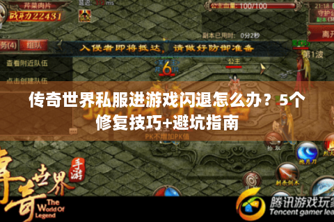 传奇世界私服进游戏闪退怎么办？5个修复技巧+避坑指南