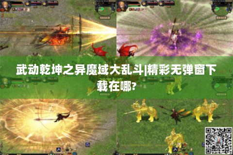 武动乾坤之异魔域大乱斗|精彩无弹窗下载在哪?