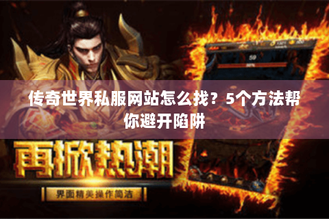 传奇世界私服网站怎么找？5个方法帮你避开陷阱