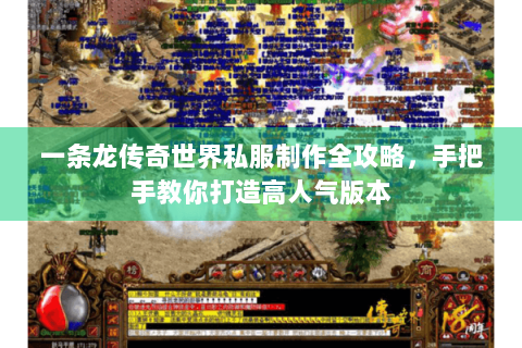 一条龙传奇世界私服制作全攻略，手把手教你打造高人气版本