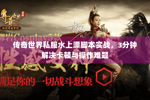 传奇世界私服水上漂脚本实战，3分钟解决卡顿与操作难题