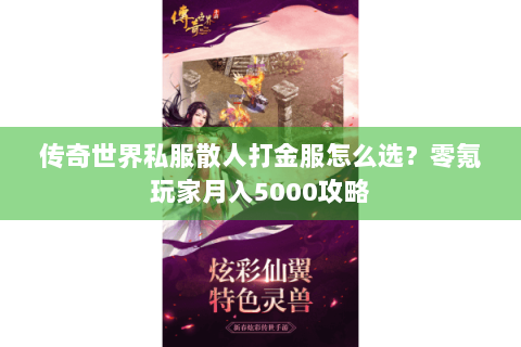 传奇世界私服散人打金服怎么选？零氪玩家月入5000攻略