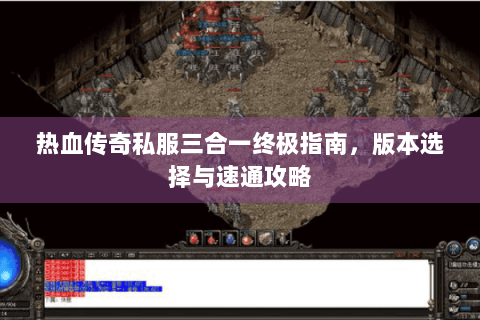 热血传奇私服三合一终极指南，版本选择与速通攻略