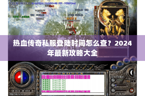 热血传奇私服登陆时间怎么查？2024年最新攻略大全
