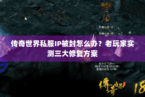 传奇世界私服IP被封怎么办？老玩家实测三大修复方案