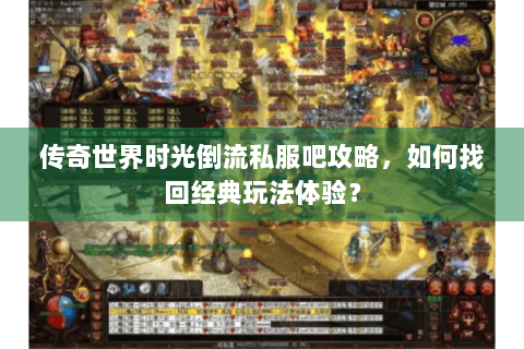 传奇世界时光倒流私服吧攻略，如何找回经典玩法体验？