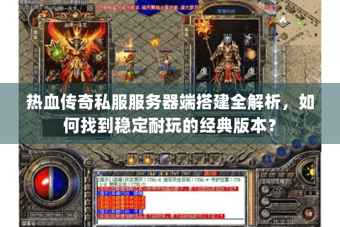热血传奇私服服务器端搭建全解析，如何找到稳定耐玩的经典版本？