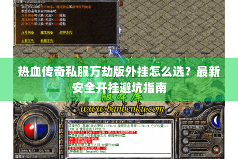 热血传奇私服万劫版外挂怎么选？最新安全开挂避坑指南
