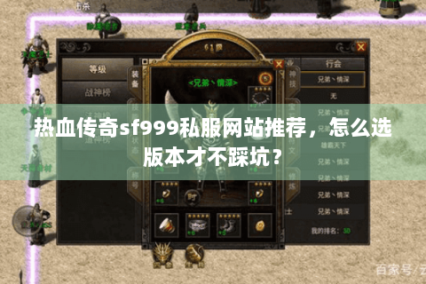 热血传奇sf999私服网站推荐，怎么选版本才不踩坑？