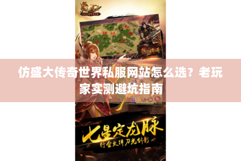 仿盛大传奇世界私服网站怎么选？老玩家实测避坑指南
