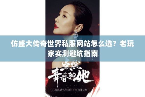 仿盛大传奇世界私服网站怎么选？老玩家实测避坑指南
