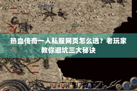 热血传奇一人私服网页怎么选？老玩家教你避坑三大秘诀
