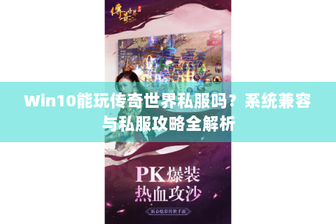 Win10能玩传奇世界私服吗？系统兼容与私服攻略全解析